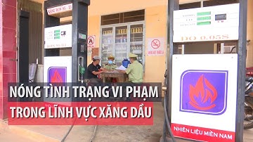Nóng tình trạng vi phạm trong lĩnh vực xăng dầu ở Đắk Lắk - PLO