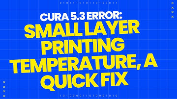 Cura 5.3 Error: Small Layer Printing Temperature, A Quick Fix
