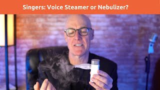 Should Singers Use a Steamer or Nebulizer?