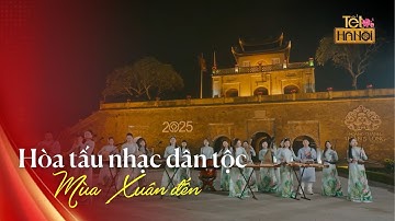Hòa tấu nhạc dân tộc: Mùa Xuân đến | Tết Hà Nội 2025