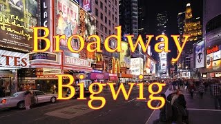 Broadway Bigwig | ArtAndRobinsMusic.com