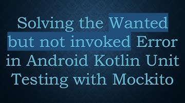 Solving the Wanted but not invoked Error in Android Kotlin Unit Testing with Mockito