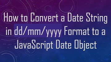 How to Convert a Date String in dd/mm/yyyy Format to a JavaScript Date Object