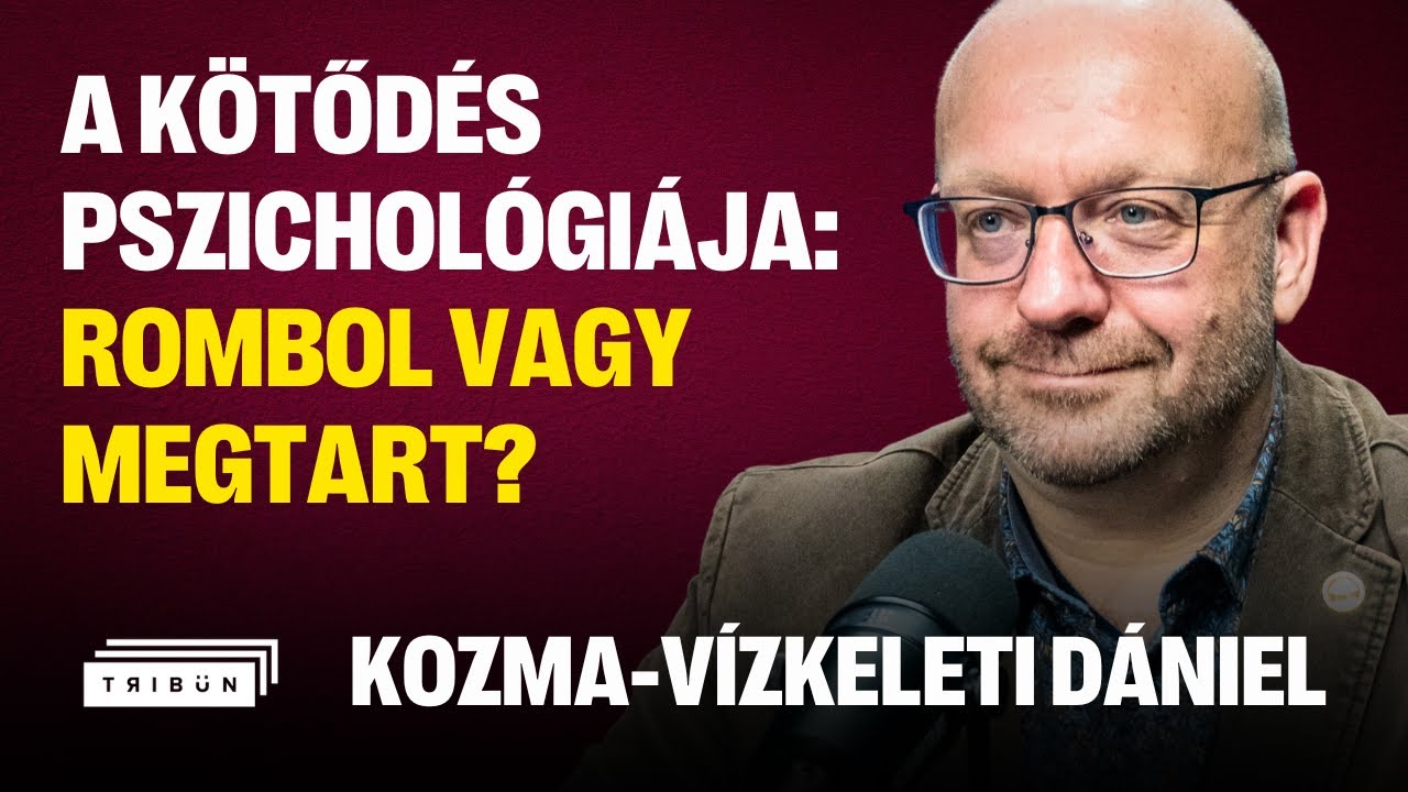 Kozma-Vízkeleti Dániel: A kötődés pszichológiája – mi épít és mi rombol kapcsolatokat? | TRIBÜN