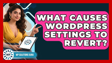What Causes WordPress Settings To Revert? - WP Solutions Guru