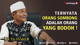 Ternyata Orang Yang Sombong Adalah Orang Yang Bodoh ! Yuk Kita Buktikan - Buya Syakur