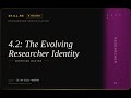 Researcher: 4.2: The Evolving Researcher Identity