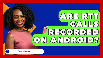 Are RTT Calls Recorded On Android? - Be App Savvy