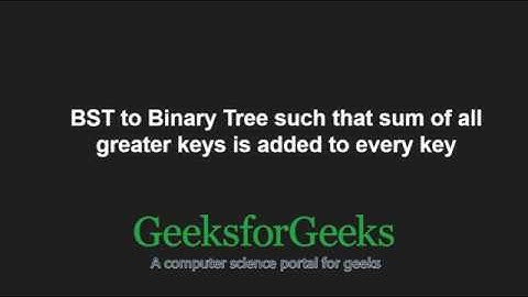 Convert a BST to a Binary Tree so that sum of greater keys is added to every key | GeeksforGeeks
