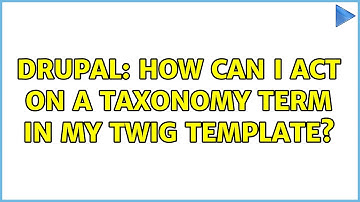 Drupal: How can I act on a taxonomy term in my twig template? (2 Solutions!!)
