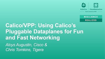 Calico/VPP: Using Calico’s Pluggable Dataplanes for Fun and Fast N... Aloys Augustin & Chris Tomkins