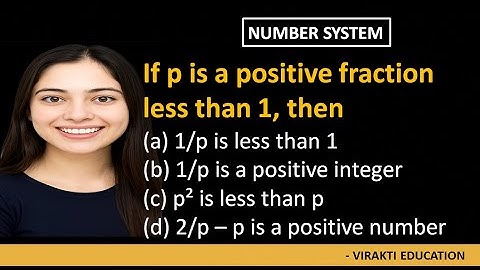 If p is a Fraction less than 1, then which is TRUE? | Number System | Virakti Education