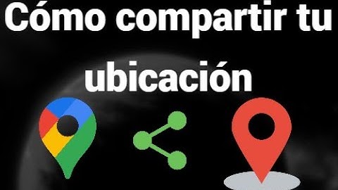 Cómo compartir tu ubicación en Google Maps – Guía fácil y rápida