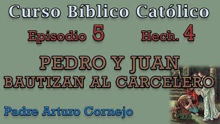 Curso Bíblico Católico - EPISODIO 5 - Hech. 4 - PEDRO Y JUAN BAUTIZAN AL CARCELERO - Padre Arturo