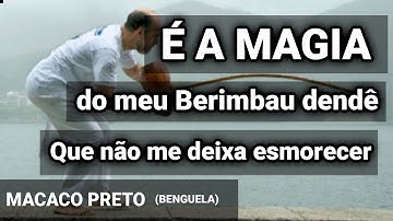 É A MAGIA do meu BERIMBAU dendê - Benguela song - Macaco Preto