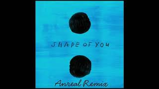 Shape of you (Anreal remix)