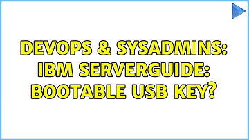 DevOps & SysAdmins: IBM ServerGuide: bootable USB key? (2 Solutions!!)