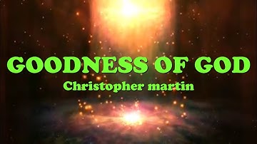GOODNESS OF GOD - Christopher Martin lyrics video.