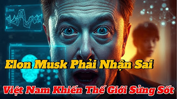 Việt Nam Khiến Thế Giới Sửng Sốt: Elon Musk Phải Nhận Sai | Dòng Chảy Quyền Lực