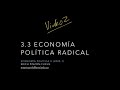 Sesión 3.3 Economía Política 2  &quot;Economía Política Radical&quot; (video 2)