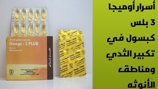 أسرار أوميجا ٣ بلس كبسول في تكبير الثدي ومناطق الأنوثه(معلومات مهمه)