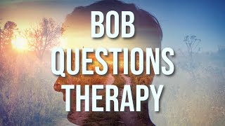 Bob questions therapy