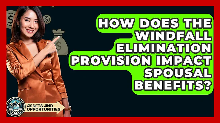 How Does The Windfall Elimination Provision Impact Spousal Benefits? - AssetsandOpportunity.org