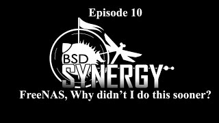 BSD Synergy Episode 10: FreeNAS, Why didn&#39;t I do this sooner?