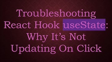 Troubleshooting React Hook useState: Why It’s Not Updating On Click