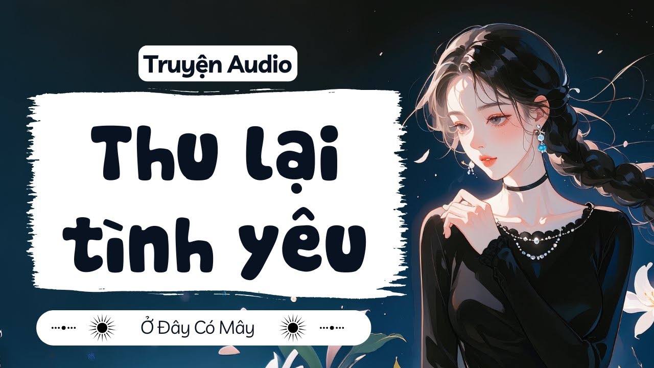 [ Truyện Audio ] Thu lại tình yêu | Ở Đây Có Mây