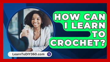 How Can I Learn To Crochet? - LearnToDIY360.com