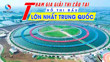 Tham gia giải thi câu tại hồ thi đấu lớn nhất Trung Quốc