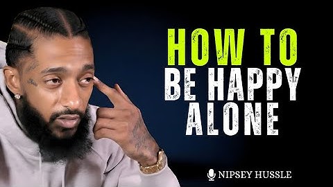 How to Be Happy Alone – The Powerful Truth About Self-Love & Inner Peace | Nipsey Hussle 