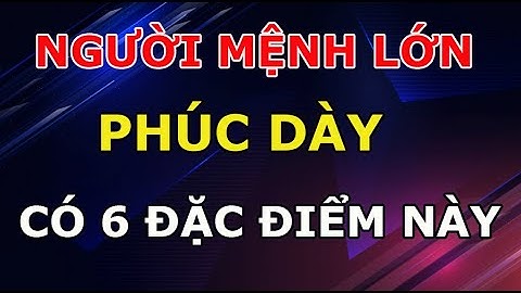 Người Mệnh Lớn Phúc Dày Thường Có 6 Đặc Điểm Này