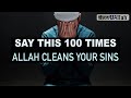 SAY THIS 100 TIMES, ALLAH CLEANS YOUR SINS