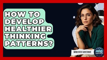 How To Develop Healthier Thinking Patterns? - Mind Over Substance