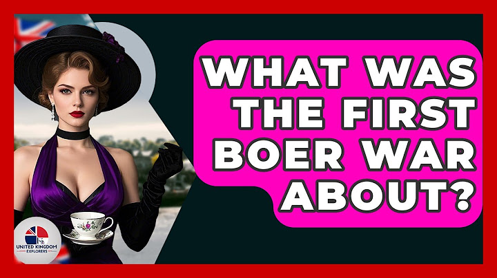What Was The First Boer War About? - United Kingdom Explorers
