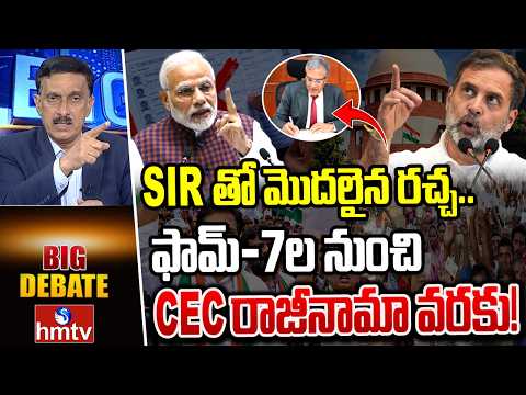Big debate: SIRతో మొదలైన రచ్చ.. ఫామ్-7ల నుంచి CEC రాజీనామా వరకు! | hmtv