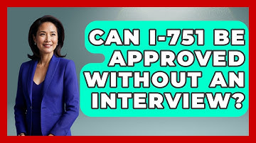 Can I-751 Be Approved Without An Interview? - US Citizenship Immigration Guide
