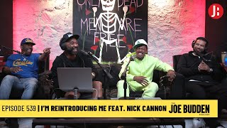 The Joe Budden Podcast Episode 539 | I'm Reintroducing Me (feat. Nick Cannon)
