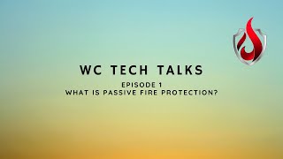WC Tech Talks - Episode 1 - What is Passive Fire Protection