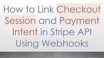 How to Link Checkout Session and Payment Intent in Stripe API Using Webhooks