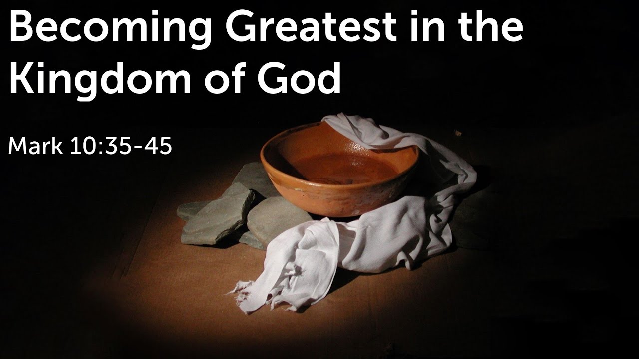 Becoming Greatest in the Kingdom of God - Mark 10:35-45 - YouTube