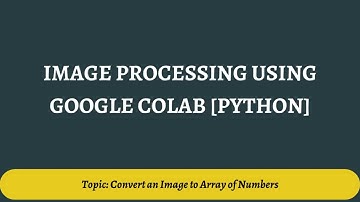 3. Converting Image to Array of Numbers |  Image Processing Using Google Colab [Python]