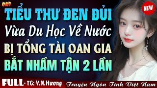 OAN GIA NGÕ HẸP: Thiên Kim Đen Đủi 2 Lần Tổng Tài Bắt Nhầm - Truyện Ngôn Tình Đêm Khuya