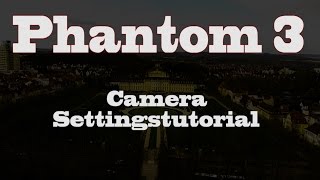 Best Camera Settings for DJI Phantom 3 Video-Edit -Filming aerials Tutorial Part 1