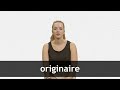 How to pronounce ORIGINAIRE in French