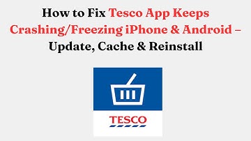 How to Fix Tesco App Keeps Crashing/Freezing iPhone & Android – Update, Cache & Reinstall