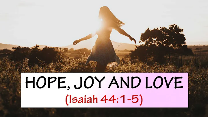 Hope, Joy and Love (Isaiah 44:1-5)