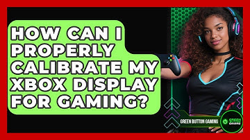 How Can I Properly Calibrate My Xbox Display For Gaming? - Green Button Gaming